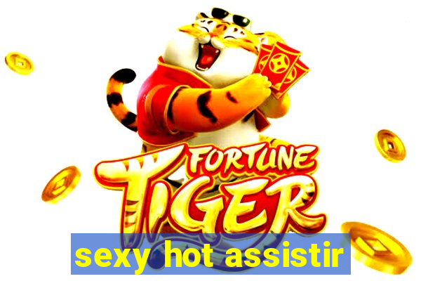 sexy hot assistir